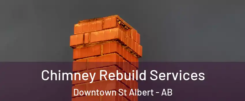  Chimney Rebuild Services Downtown St Albert - AB