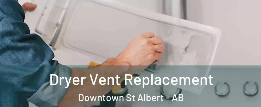  Dryer Vent Replacement Downtown St Albert - AB