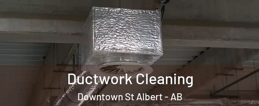  Ductwork Cleaning Downtown St Albert - AB
