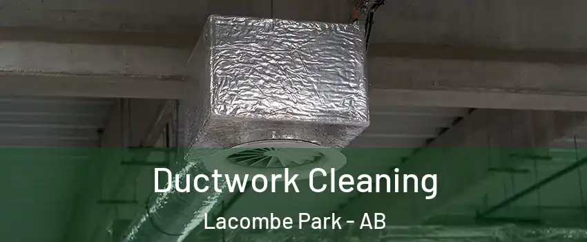  Ductwork Cleaning Lacombe Park - AB