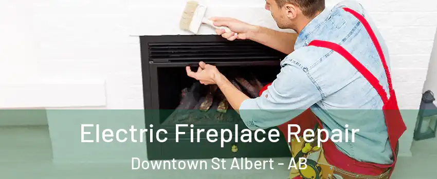  Electric Fireplace Repair Downtown St Albert - AB