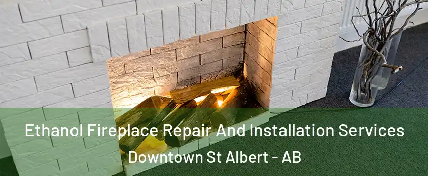  Ethanol Fireplace Repair And Installation Services Downtown St Albert - AB