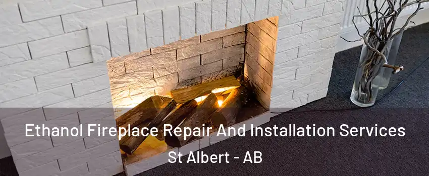  Ethanol Fireplace Repair And Installation Services St Albert - AB