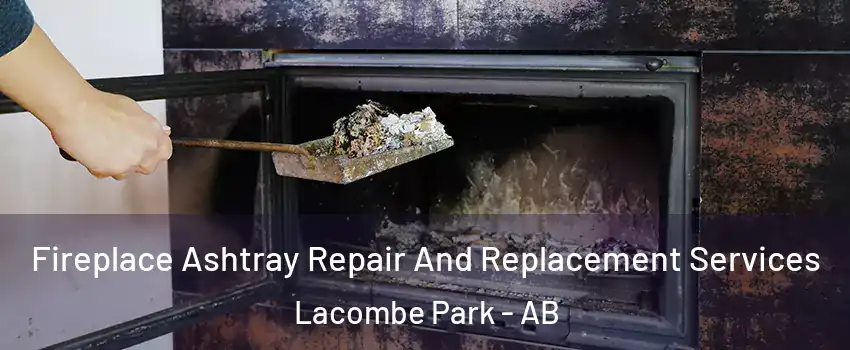  Fireplace Ashtray Repair And Replacement Services Lacombe Park - AB