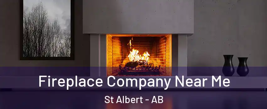  Fireplace Company Near Me St Albert - AB