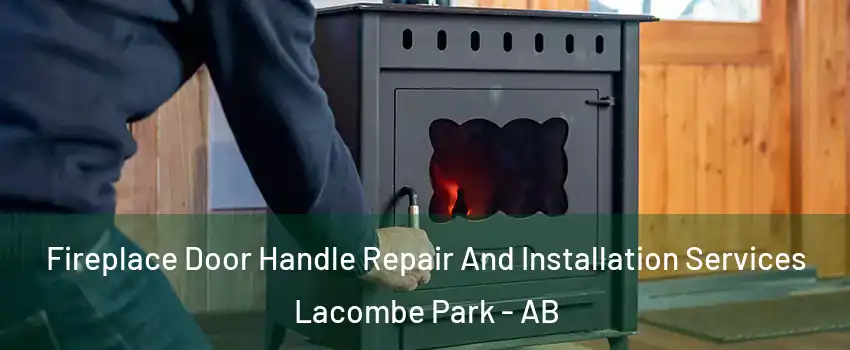  Fireplace Door Handle Repair And Installation Services Lacombe Park - AB