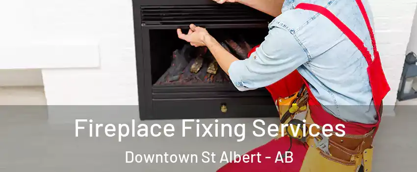  Fireplace Fixing Services Downtown St Albert - AB