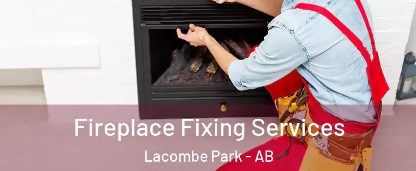  Fireplace Fixing Services Lacombe Park - AB