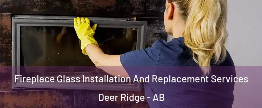  Fireplace Glass Installation And Replacement Services Deer Ridge - AB