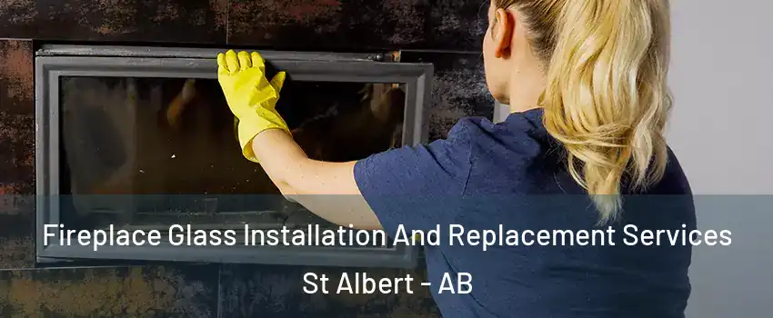  Fireplace Glass Installation And Replacement Services St Albert - AB