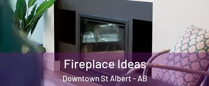 Fireplace Ideas Downtown St Albert - AB