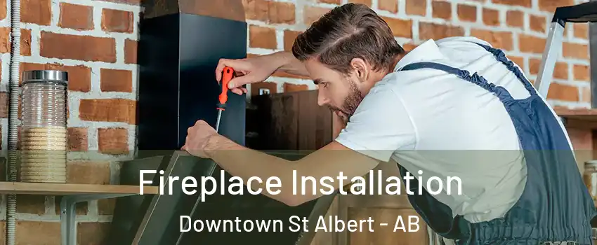  Fireplace Installation Downtown St Albert - AB