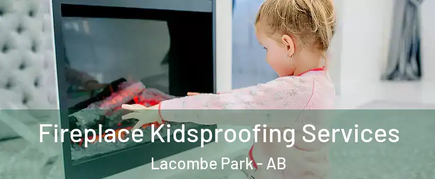  Fireplace Kidsproofing Services Lacombe Park - AB