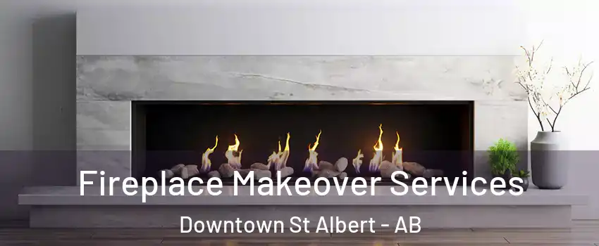  Fireplace Makeover Services Downtown St Albert - AB
