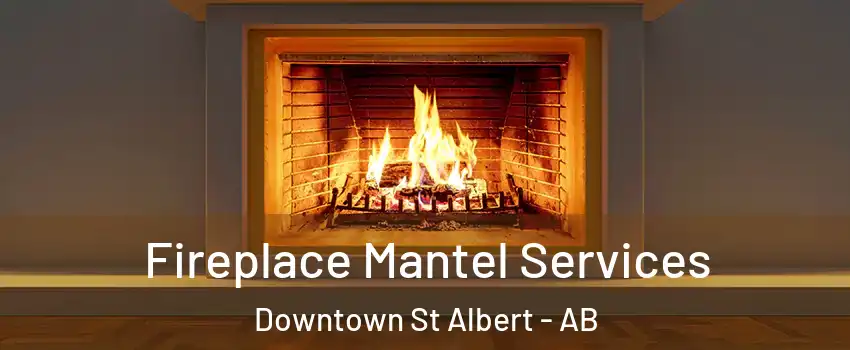  Fireplace Mantel Services Downtown St Albert - AB