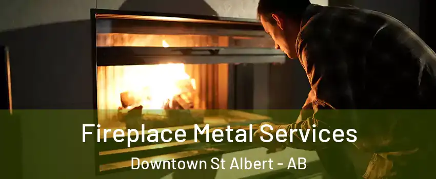  Fireplace Metal Services Downtown St Albert - AB