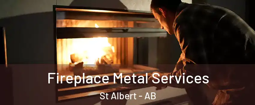  Fireplace Metal Services St Albert - AB