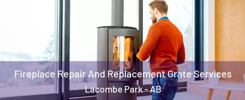  Fireplace Repair And Replacement Grate Services Lacombe Park - AB