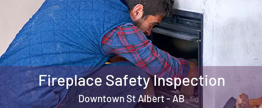  Fireplace Safety Inspection Downtown St Albert - AB