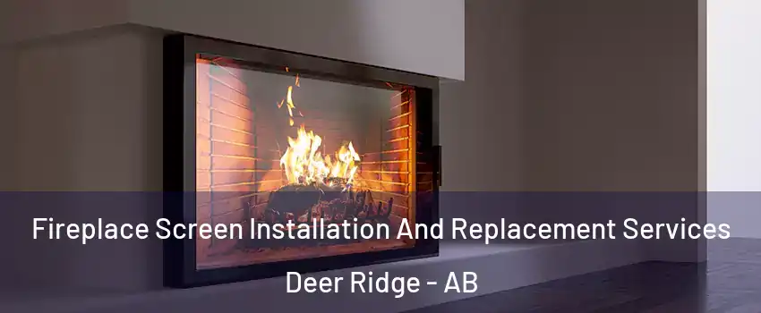  Fireplace Screen Installation And Replacement Services Deer Ridge - AB