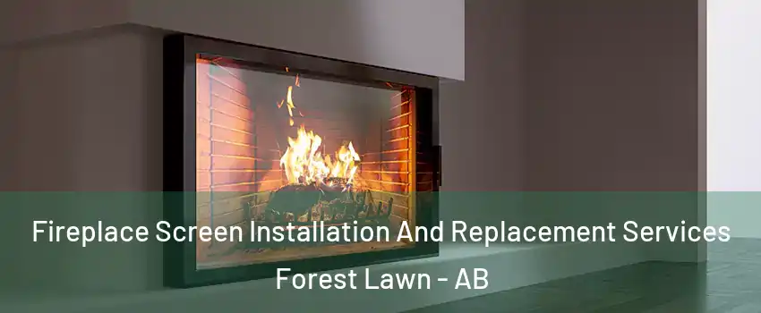  Fireplace Screen Installation And Replacement Services Forest Lawn - AB