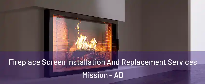  Fireplace Screen Installation And Replacement Services Mission - AB