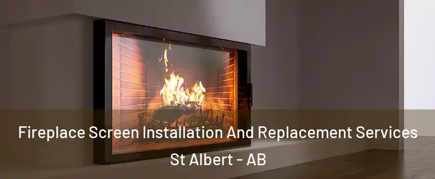  Fireplace Screen Installation And Replacement Services St Albert - AB