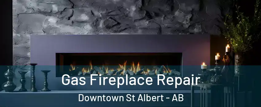  Gas Fireplace Repair Downtown St Albert - AB