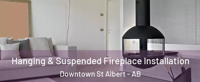  Hanging & Suspended Fireplace Installation Downtown St Albert - AB