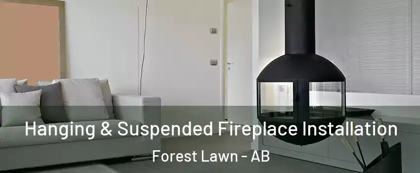  Hanging & Suspended Fireplace Installation Forest Lawn - AB