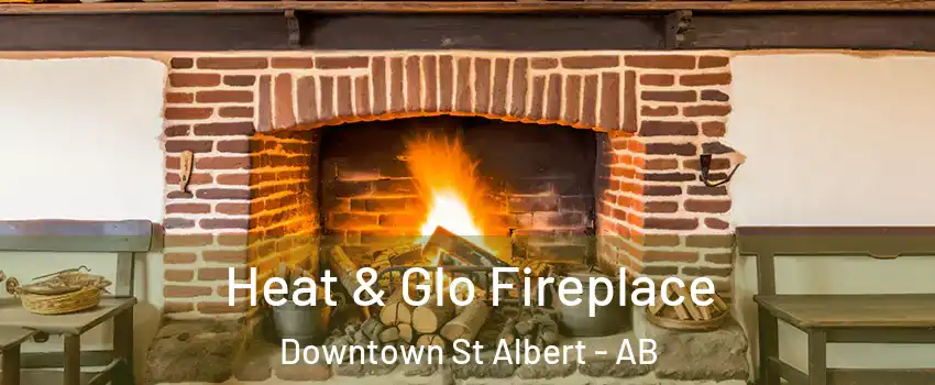  Heat & Glo Fireplace Downtown St Albert - AB