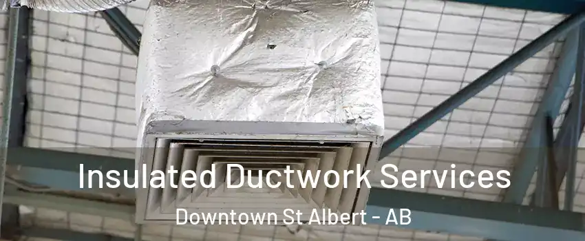  Insulated Ductwork Services Downtown St Albert - AB