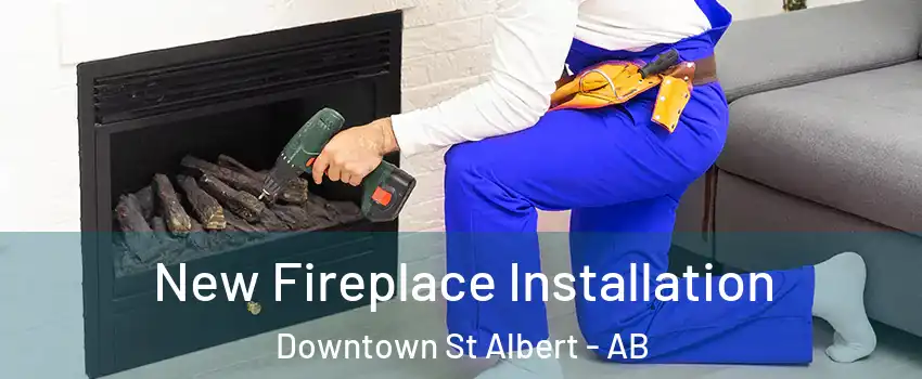  New Fireplace Installation Downtown St Albert - AB