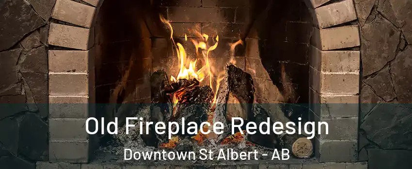  Old Fireplace Redesign Downtown St Albert - AB