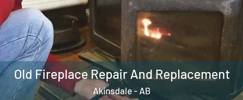  Old Fireplace Repair And Replacement Akinsdale - AB