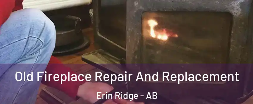  Old Fireplace Repair And Replacement Erin Ridge - AB