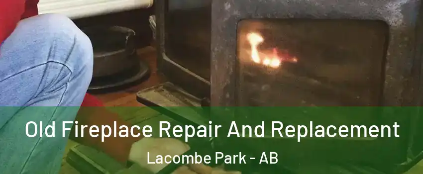  Old Fireplace Repair And Replacement Lacombe Park - AB