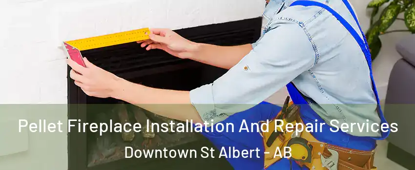  Pellet Fireplace Installation And Repair Services Downtown St Albert - AB