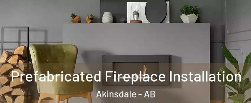  Prefabricated Fireplace Installation Akinsdale - AB