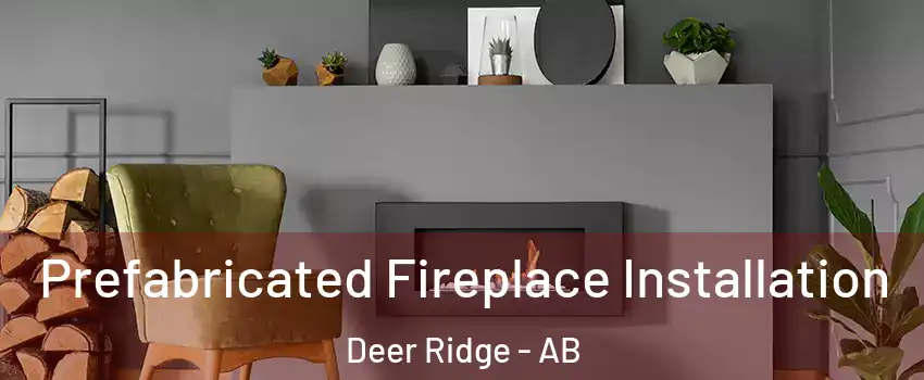  Prefabricated Fireplace Installation Deer Ridge - AB