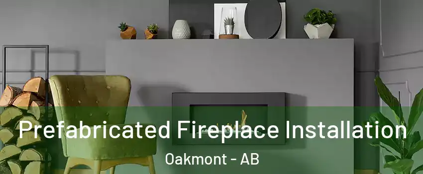  Prefabricated Fireplace Installation Oakmont - AB