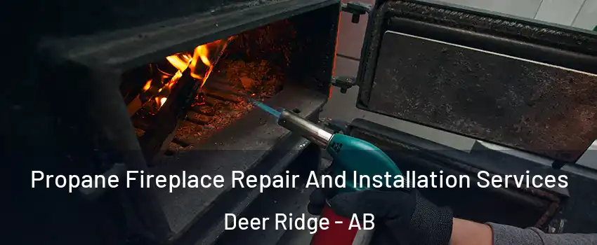  Propane Fireplace Repair And Installation Services Deer Ridge - AB