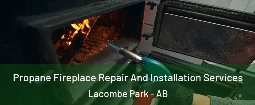  Propane Fireplace Repair And Installation Services Lacombe Park - AB