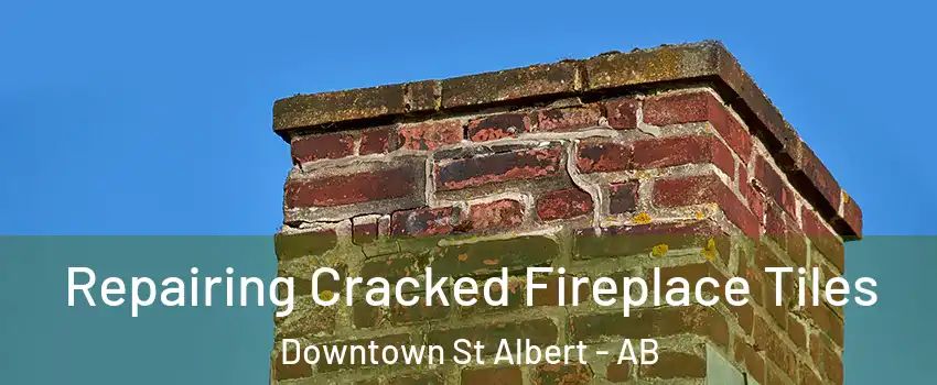  Repairing Cracked Fireplace Tiles Downtown St Albert - AB