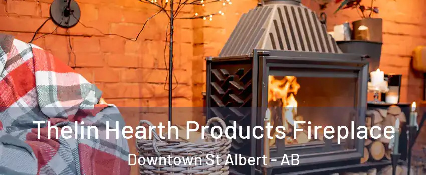  Thelin Hearth Products Fireplace Downtown St Albert - AB