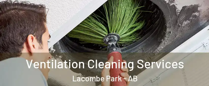  Ventilation Cleaning Services Lacombe Park - AB