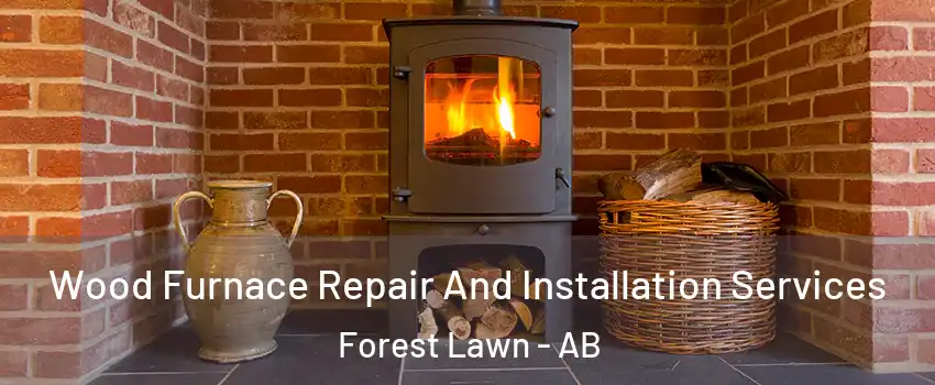  Wood Furnace Repair And Installation Services Forest Lawn - AB