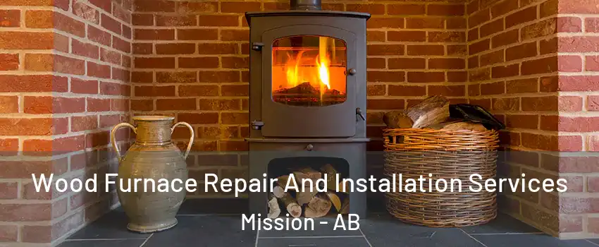  Wood Furnace Repair And Installation Services Mission - AB