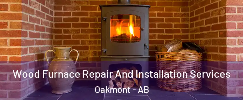  Wood Furnace Repair And Installation Services Oakmont - AB