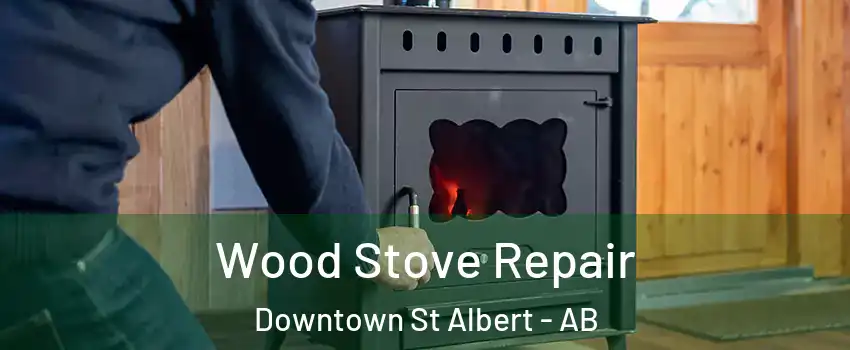  Wood Stove Repair Downtown St Albert - AB